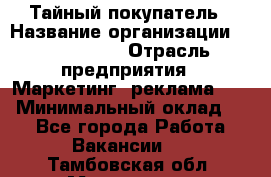 Тайный покупатель › Название организации ­ A1-Agency › Отрасль предприятия ­ Маркетинг, реклама, PR › Минимальный оклад ­ 1 - Все города Работа » Вакансии   . Тамбовская обл.,Моршанск г.